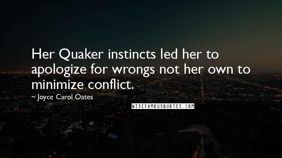 Joyce Carol Oates Quotes: Her Quaker instincts led her to apologize for wrongs not her own to minimize conflict.