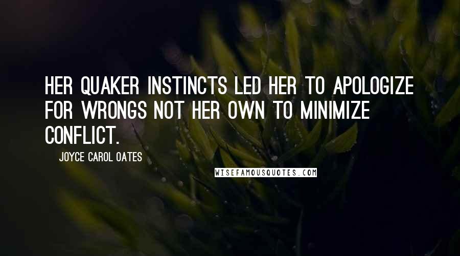 Joyce Carol Oates Quotes: Her Quaker instincts led her to apologize for wrongs not her own to minimize conflict.