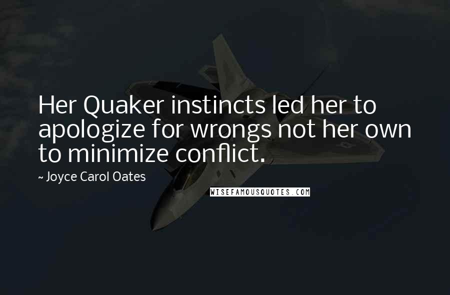 Joyce Carol Oates Quotes: Her Quaker instincts led her to apologize for wrongs not her own to minimize conflict.