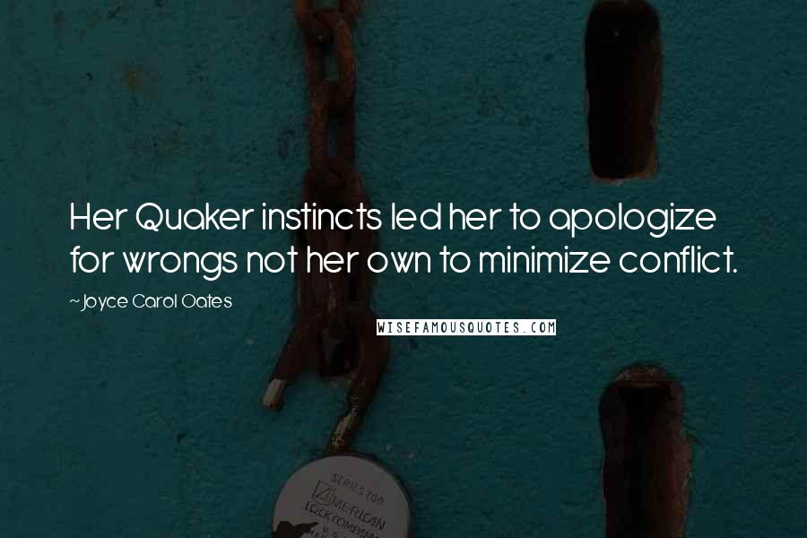 Joyce Carol Oates Quotes: Her Quaker instincts led her to apologize for wrongs not her own to minimize conflict.