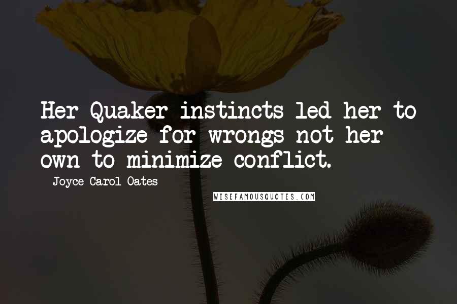 Joyce Carol Oates Quotes: Her Quaker instincts led her to apologize for wrongs not her own to minimize conflict.