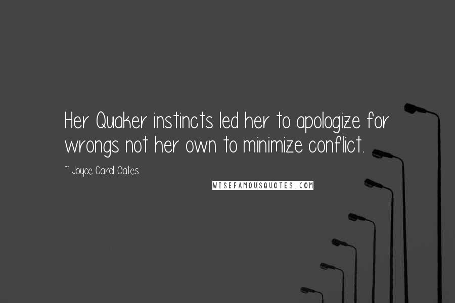 Joyce Carol Oates Quotes: Her Quaker instincts led her to apologize for wrongs not her own to minimize conflict.