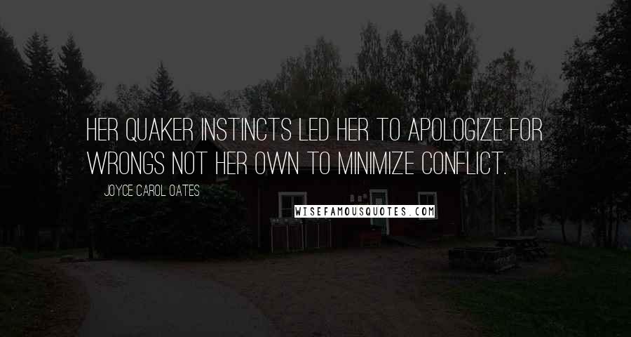 Joyce Carol Oates Quotes: Her Quaker instincts led her to apologize for wrongs not her own to minimize conflict.