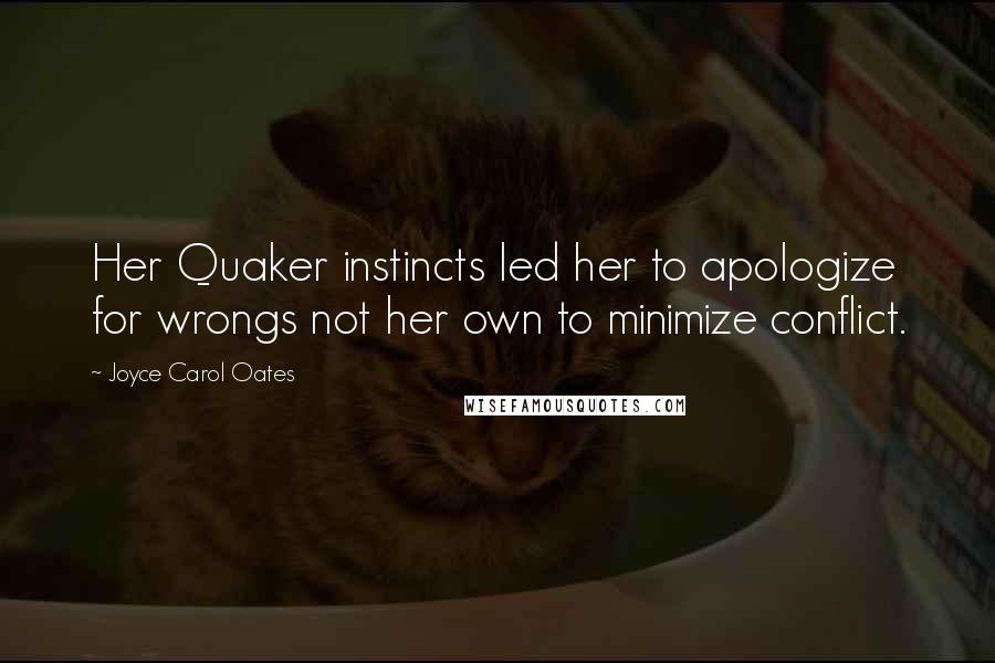 Joyce Carol Oates Quotes: Her Quaker instincts led her to apologize for wrongs not her own to minimize conflict.