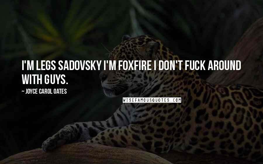 Joyce Carol Oates Quotes: I'm Legs Sadovsky I'm FOXFIRE I don't fuck around with guys.