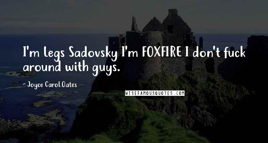 Joyce Carol Oates Quotes: I'm Legs Sadovsky I'm FOXFIRE I don't fuck around with guys.