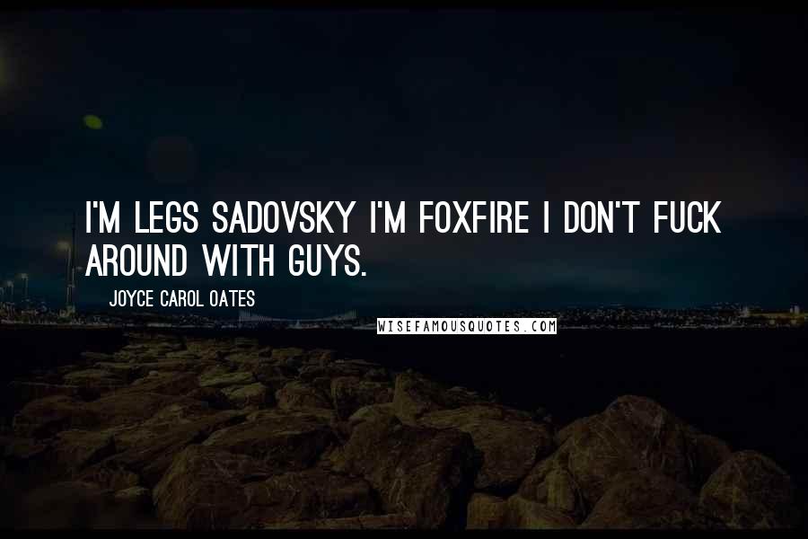 Joyce Carol Oates Quotes: I'm Legs Sadovsky I'm FOXFIRE I don't fuck around with guys.