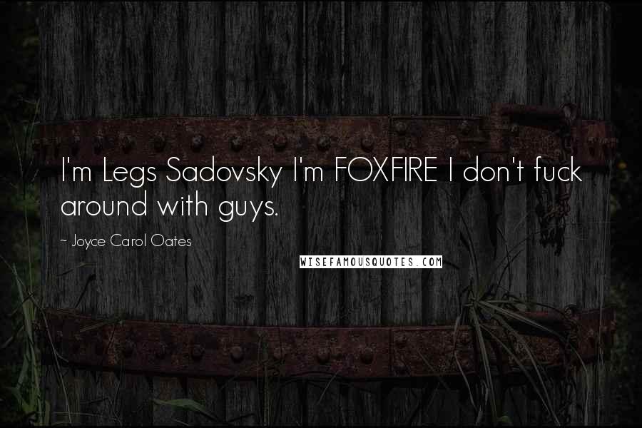 Joyce Carol Oates Quotes: I'm Legs Sadovsky I'm FOXFIRE I don't fuck around with guys.