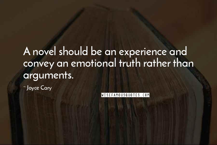 Joyce Cary Quotes: A novel should be an experience and convey an emotional truth rather than arguments.