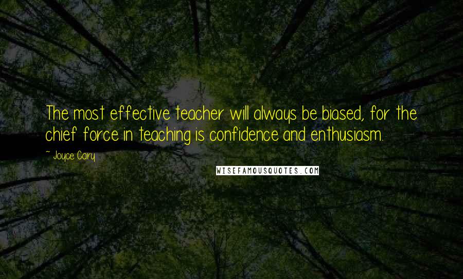 Joyce Cary Quotes: The most effective teacher will always be biased, for the chief force in teaching is confidence and enthusiasm.