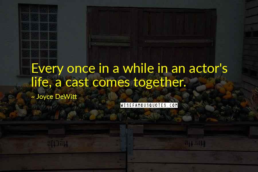 Joyce DeWitt Quotes: Every once in a while in an actor's life, a cast comes together.