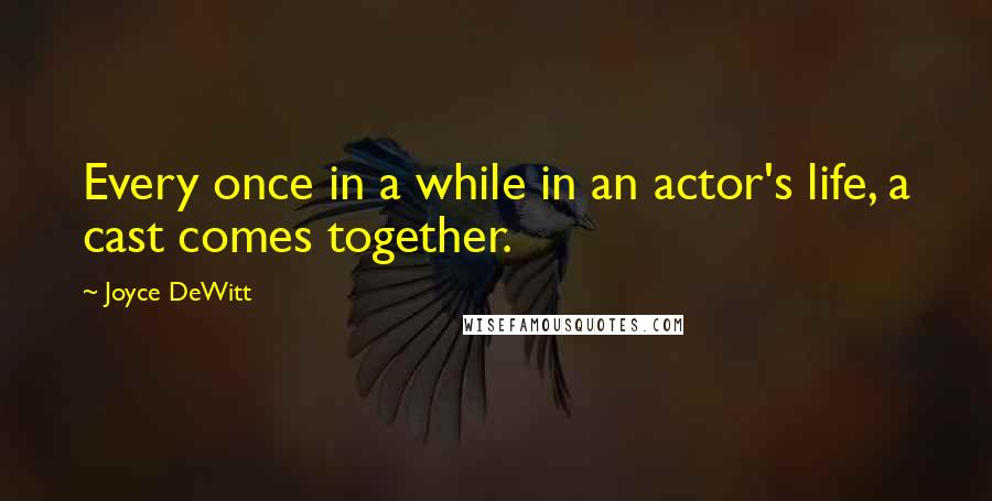 Joyce DeWitt Quotes: Every once in a while in an actor's life, a cast comes together.