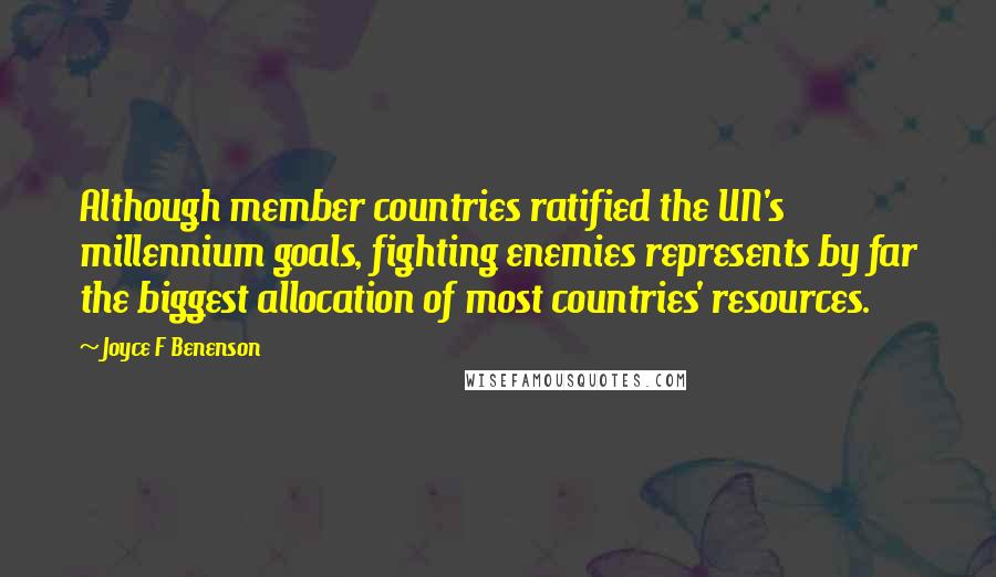 Joyce F Benenson Quotes: Although member countries ratified the UN's millennium goals, fighting enemies represents by far the biggest allocation of most countries' resources.