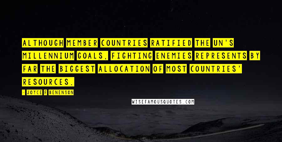 Joyce F Benenson Quotes: Although member countries ratified the UN's millennium goals, fighting enemies represents by far the biggest allocation of most countries' resources.