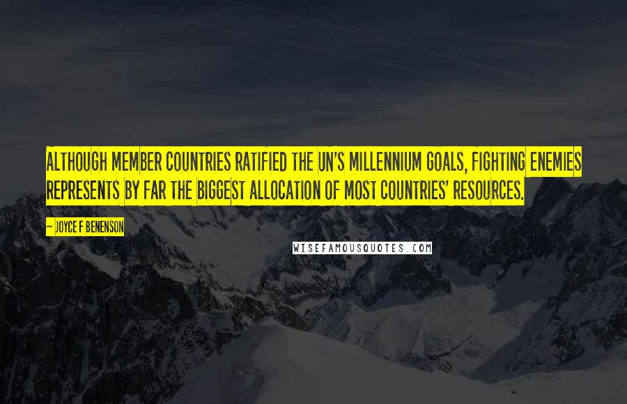 Joyce F Benenson Quotes: Although member countries ratified the UN's millennium goals, fighting enemies represents by far the biggest allocation of most countries' resources.