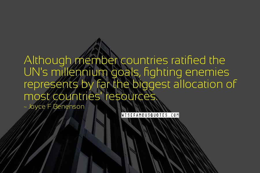 Joyce F Benenson Quotes: Although member countries ratified the UN's millennium goals, fighting enemies represents by far the biggest allocation of most countries' resources.