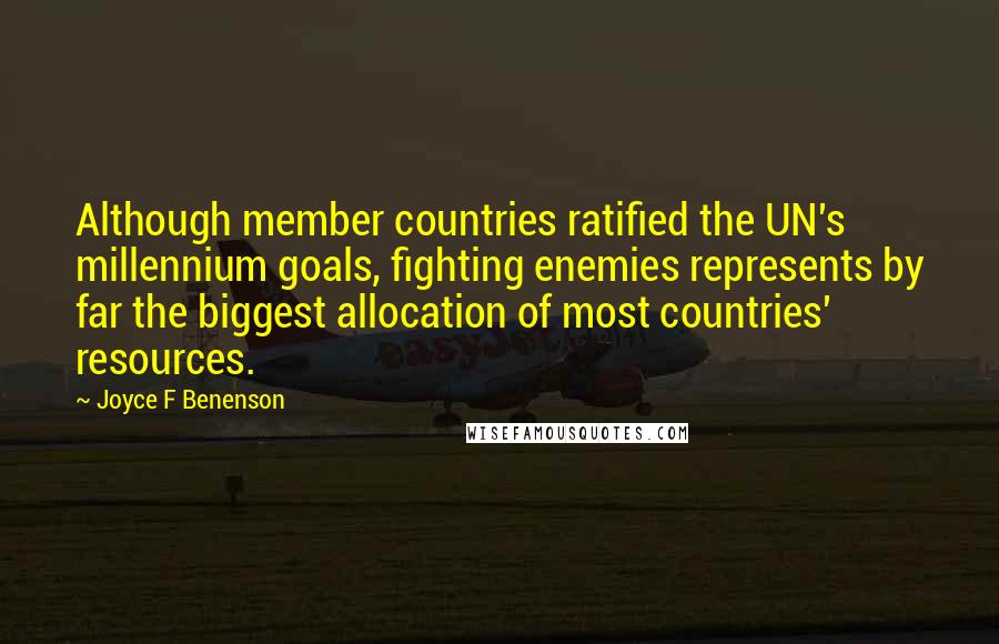 Joyce F Benenson Quotes: Although member countries ratified the UN's millennium goals, fighting enemies represents by far the biggest allocation of most countries' resources.