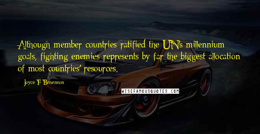 Joyce F Benenson Quotes: Although member countries ratified the UN's millennium goals, fighting enemies represents by far the biggest allocation of most countries' resources.