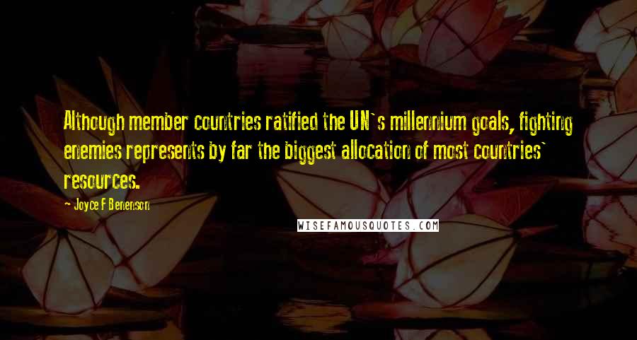 Joyce F Benenson Quotes: Although member countries ratified the UN's millennium goals, fighting enemies represents by far the biggest allocation of most countries' resources.