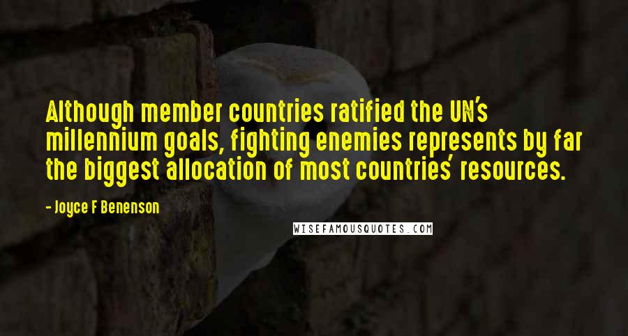 Joyce F Benenson Quotes: Although member countries ratified the UN's millennium goals, fighting enemies represents by far the biggest allocation of most countries' resources.