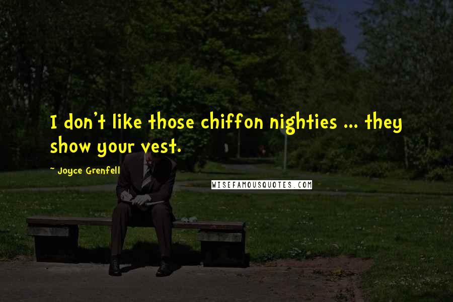 Joyce Grenfell Quotes: I don't like those chiffon nighties ... they show your vest.