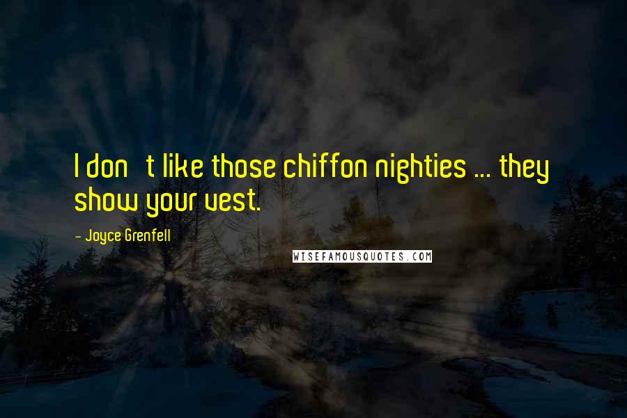 Joyce Grenfell Quotes: I don't like those chiffon nighties ... they show your vest.