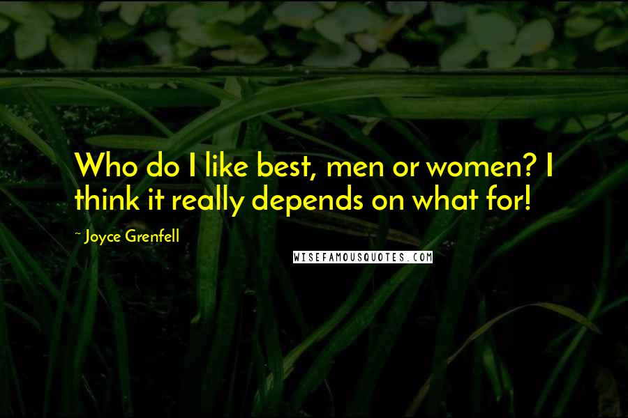 Joyce Grenfell Quotes: Who do I like best, men or women? I think it really depends on what for!