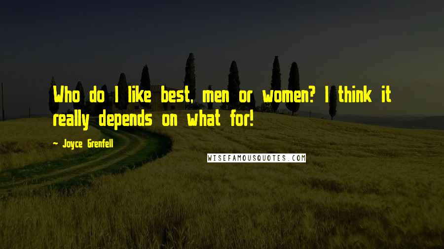 Joyce Grenfell Quotes: Who do I like best, men or women? I think it really depends on what for!