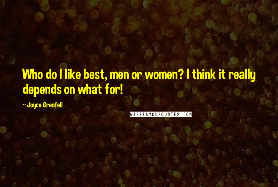 Joyce Grenfell Quotes: Who do I like best, men or women? I think it really depends on what for!