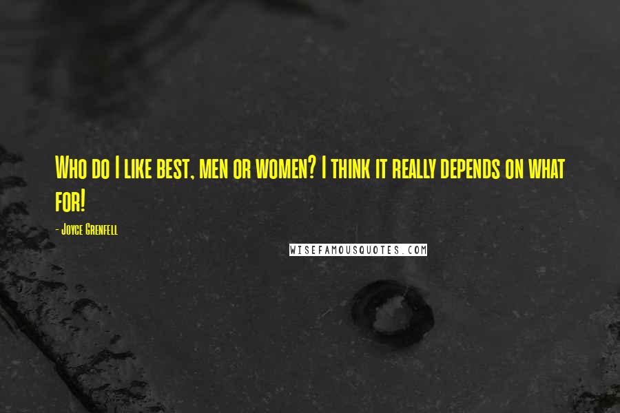 Joyce Grenfell Quotes: Who do I like best, men or women? I think it really depends on what for!