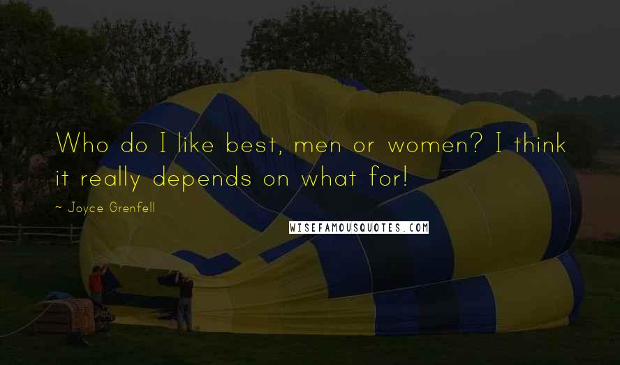 Joyce Grenfell Quotes: Who do I like best, men or women? I think it really depends on what for!