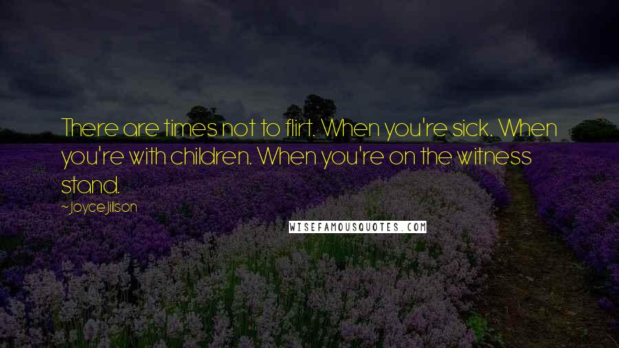 Joyce Jillson Quotes: There are times not to flirt. When you're sick. When you're with children. When you're on the witness stand.