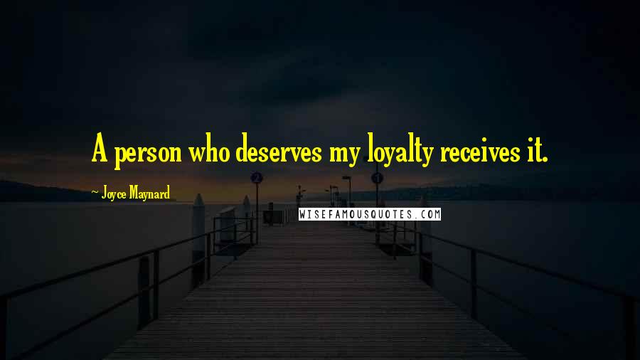 Joyce Maynard Quotes: A person who deserves my loyalty receives it.