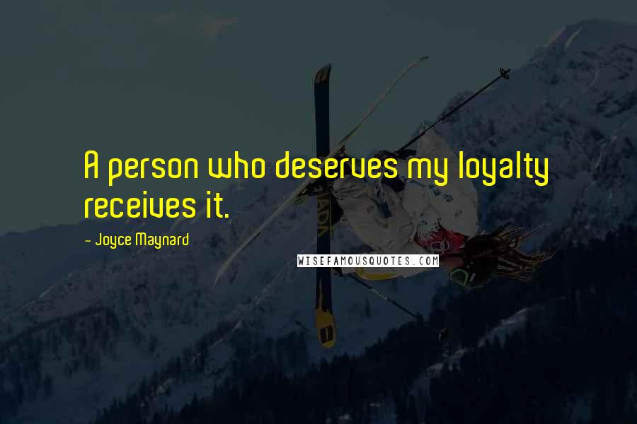 Joyce Maynard Quotes: A person who deserves my loyalty receives it.