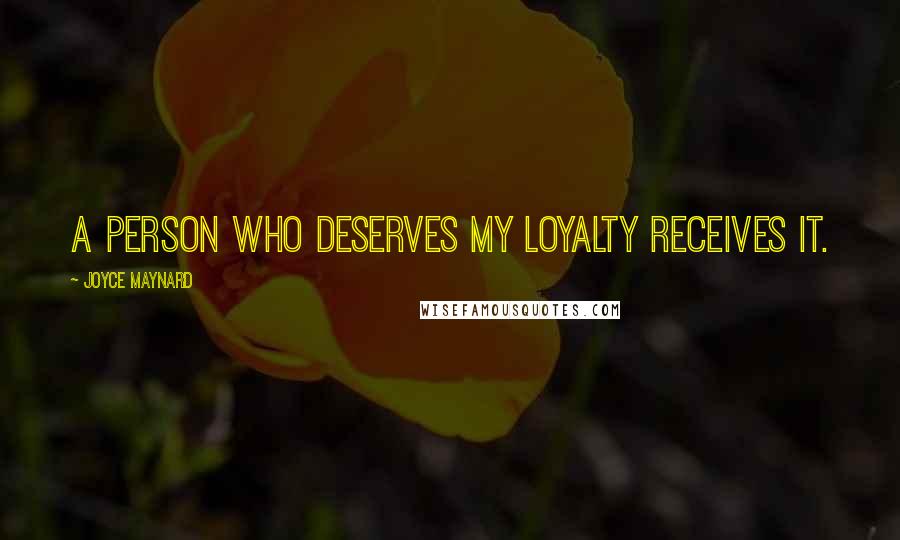 Joyce Maynard Quotes: A person who deserves my loyalty receives it.