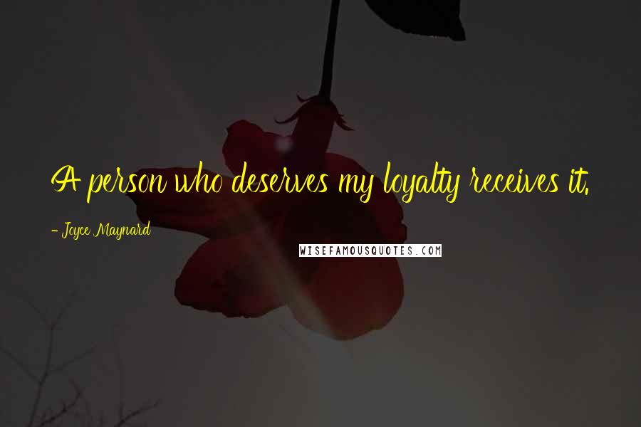 Joyce Maynard Quotes: A person who deserves my loyalty receives it.