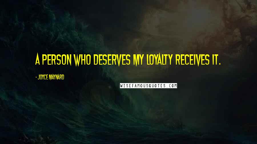 Joyce Maynard Quotes: A person who deserves my loyalty receives it.