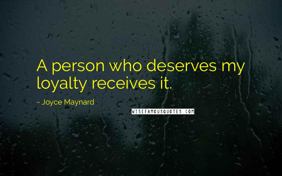 Joyce Maynard Quotes: A person who deserves my loyalty receives it.