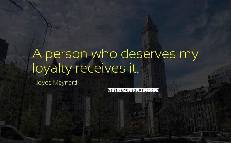 Joyce Maynard Quotes: A person who deserves my loyalty receives it.