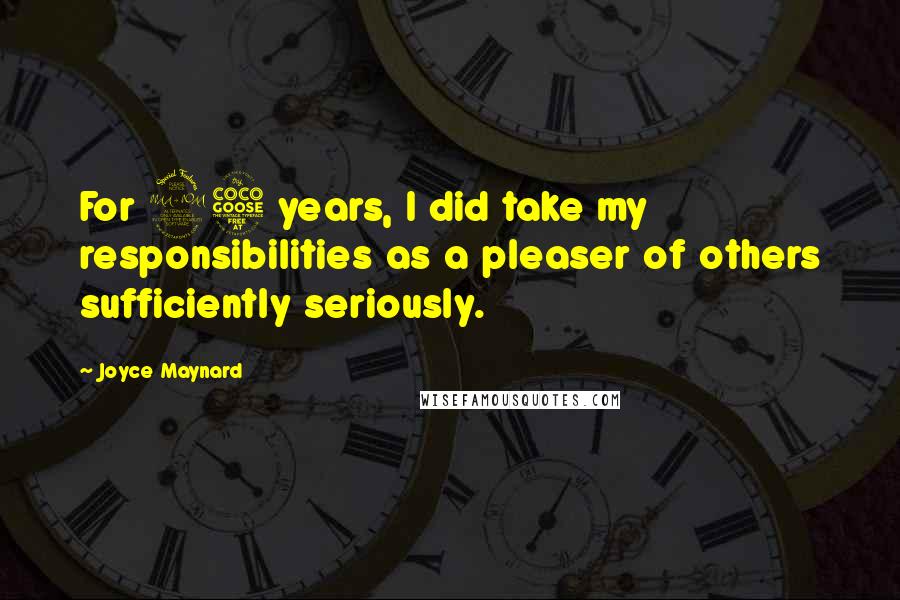 Joyce Maynard Quotes: For 25 years, I did take my responsibilities as a pleaser of others sufficiently seriously.