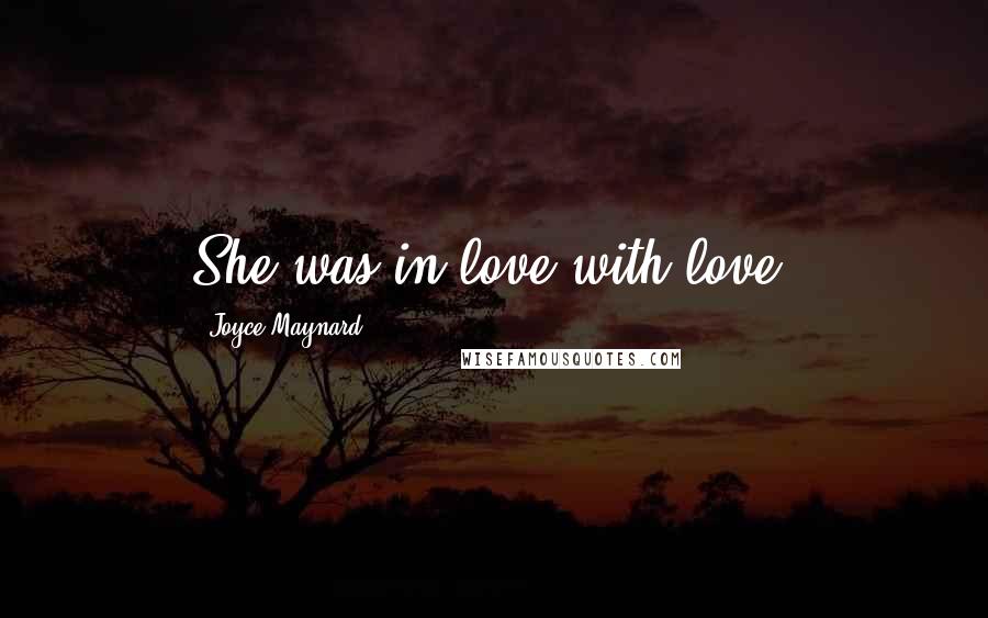 Joyce Maynard Quotes: She was in love with love.