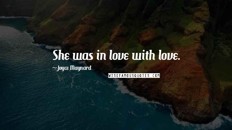 Joyce Maynard Quotes: She was in love with love.