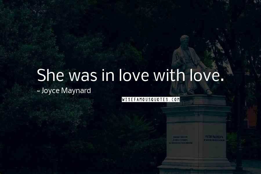 Joyce Maynard Quotes: She was in love with love.