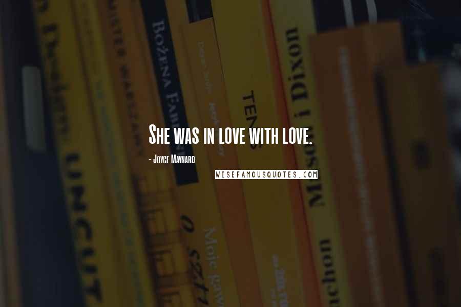 Joyce Maynard Quotes: She was in love with love.