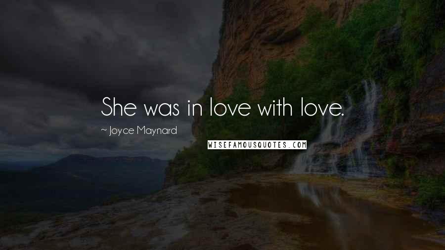 Joyce Maynard Quotes: She was in love with love.