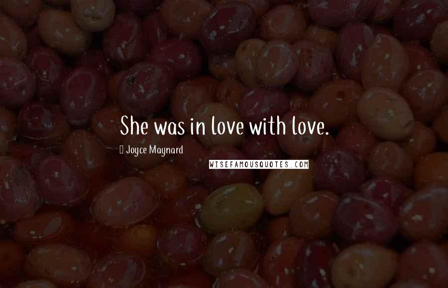 Joyce Maynard Quotes: She was in love with love.