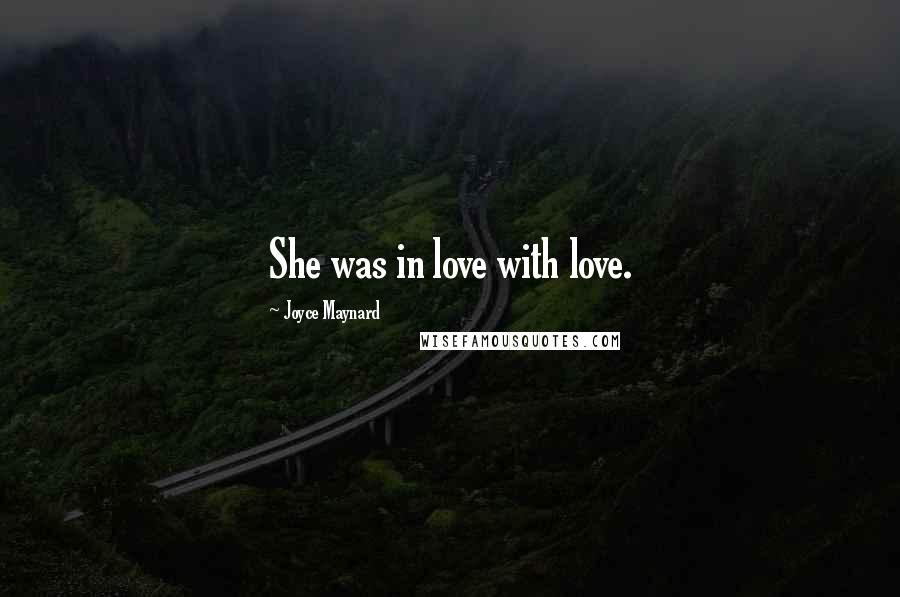 Joyce Maynard Quotes: She was in love with love.