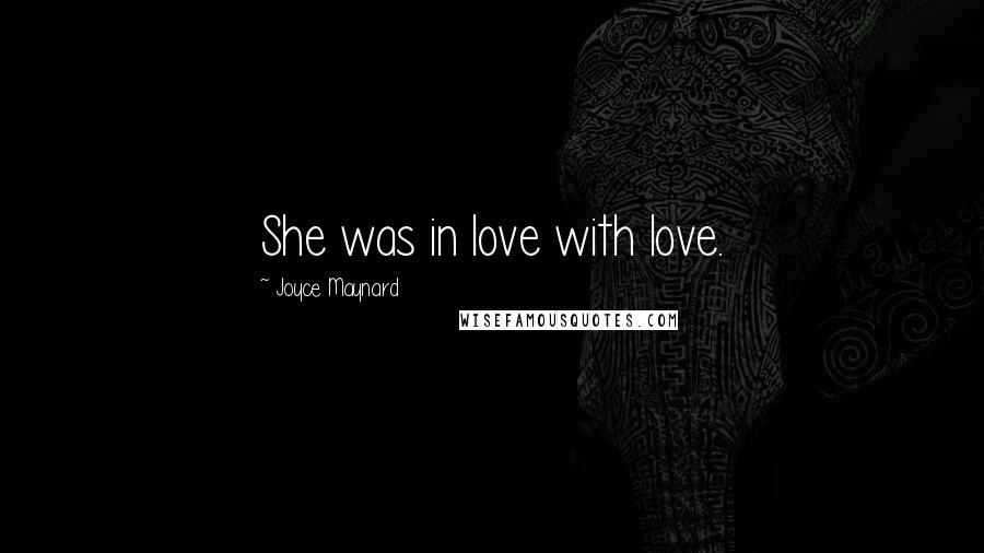 Joyce Maynard Quotes: She was in love with love.