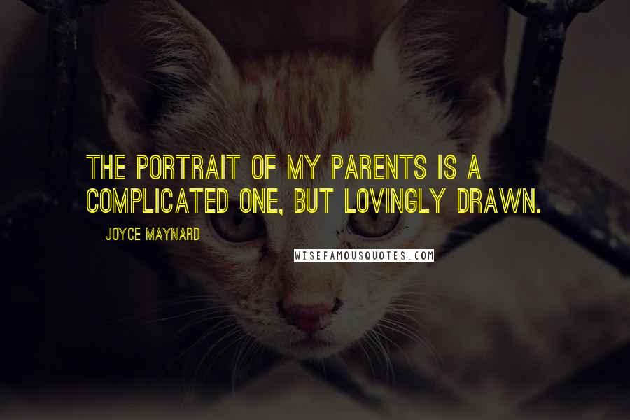 Joyce Maynard Quotes: The portrait of my parents is a complicated one, but lovingly drawn.