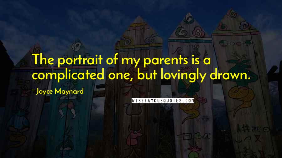 Joyce Maynard Quotes: The portrait of my parents is a complicated one, but lovingly drawn.